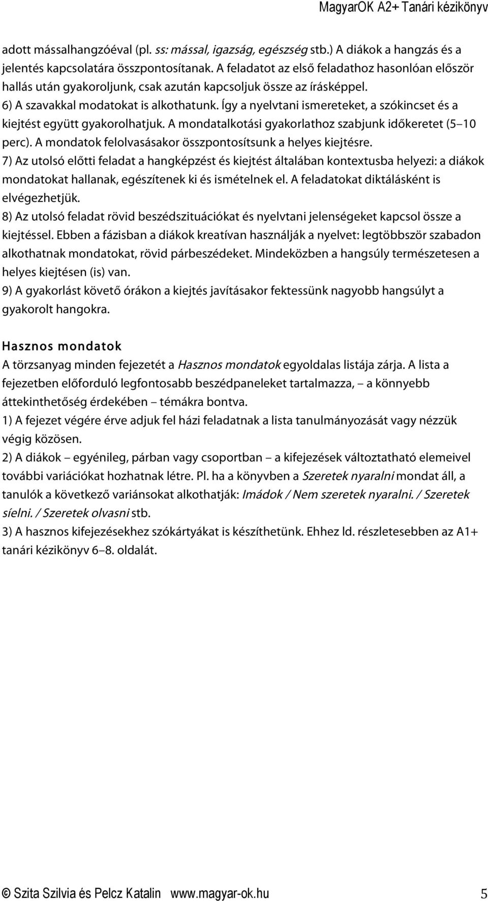 Így a nyelvtani ismereteket, a szókincset és a kiejtést együtt gyakorolhatjuk. A mondatalkotási gyakorlathoz szabjunk időkeretet (5 10 perc).