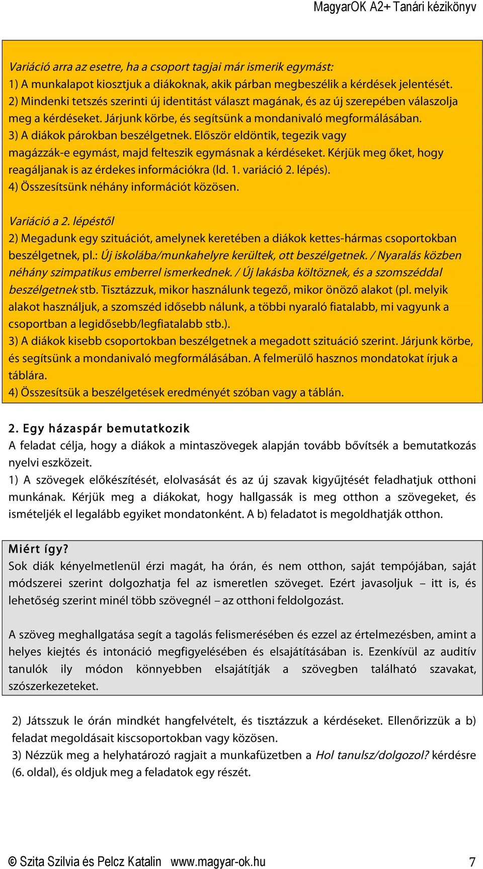 3) A diákok párokban beszélgetnek. Először eldöntik, tegezik vagy magázzák-e egymást, majd felteszik egymásnak a kérdéseket. Kérjük meg őket, hogy reagáljanak is az érdekes információkra (ld. 1.