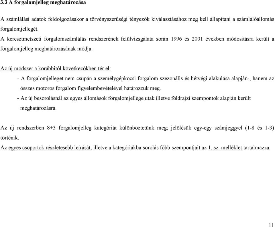 Az új módszer a korábbitól következőkben tér el: - A jelleget nem csupán a személygépkocsi szezonális és hétvégi alakulása alapján-, hanem az összes motoros figyelembevételel határozzuk meg.