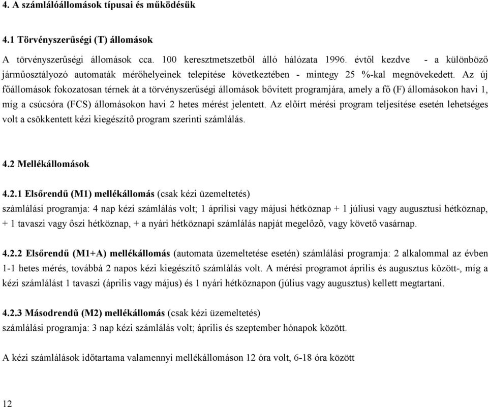 Az új főállomások fokozatosan térnek át a törvényszerűségi állomások bővített programjára, amely a fő (F) állomásokon havi 1, míg a csúcsóra (FCS) állomásokon havi 2 hetes mérést jelentett.