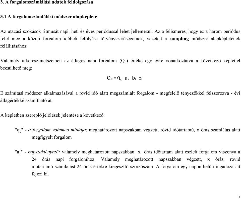 Valamely útkeresztmetszetben az átlagos napi (Q ) értéke egy re vonatkoztatva a következő képlettel becsülhető meg: Q q a bi = x x c i E számítási módszer alkalmazásával a rövid idő alatt megszámlált