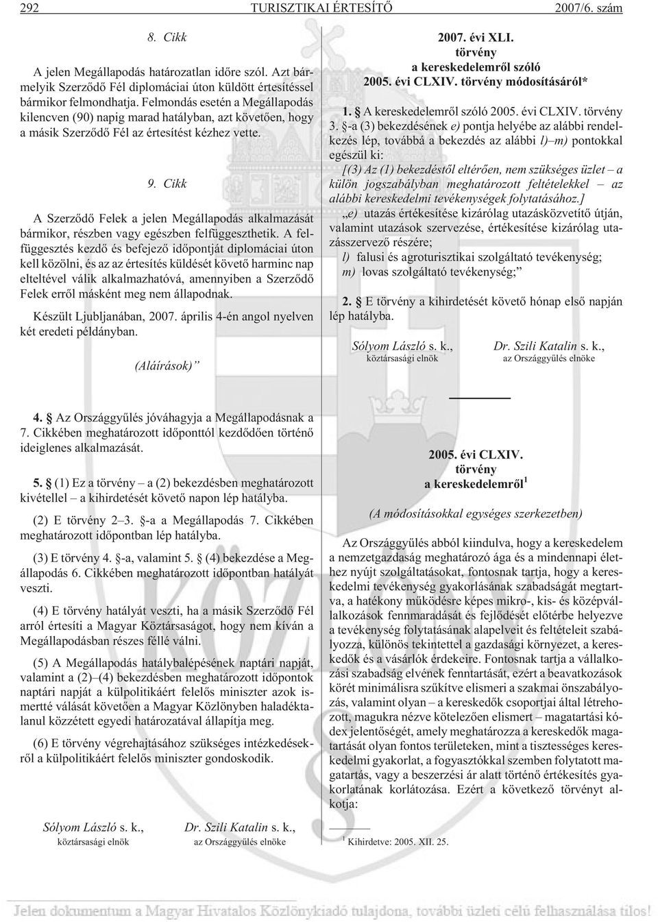 Cikk A Szerzõdõ Felek a jelen Megállapodás alkalmazását bármikor, részben vagy egészben felfüggeszthetik.
