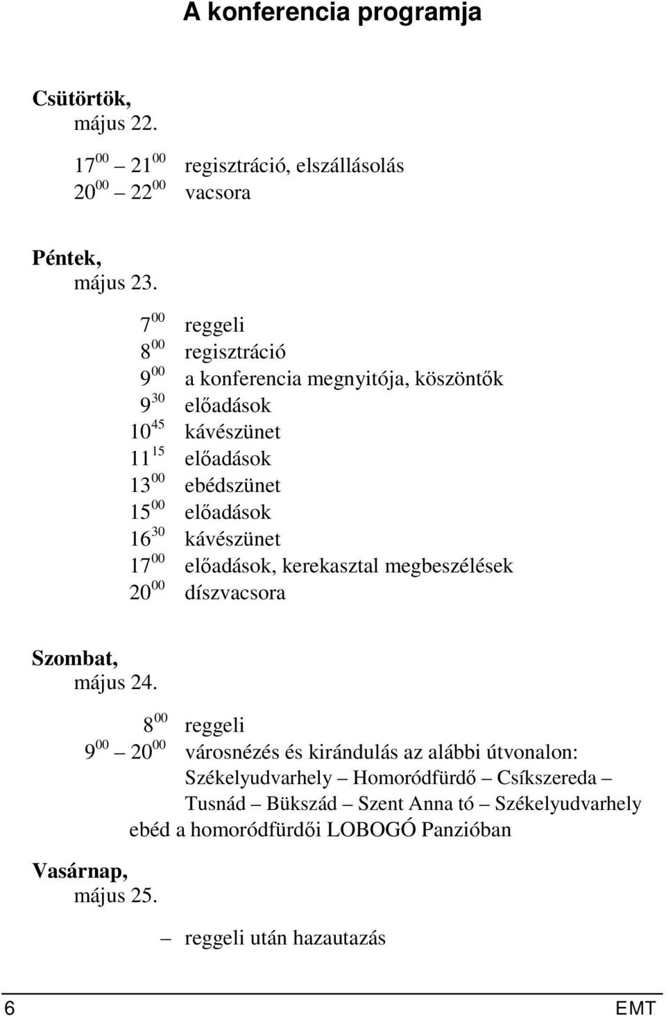 16 30 kávészünet 17 00 előadások, kerekasztal megbeszélések 20 00 díszvacsora Szombat, május 24.