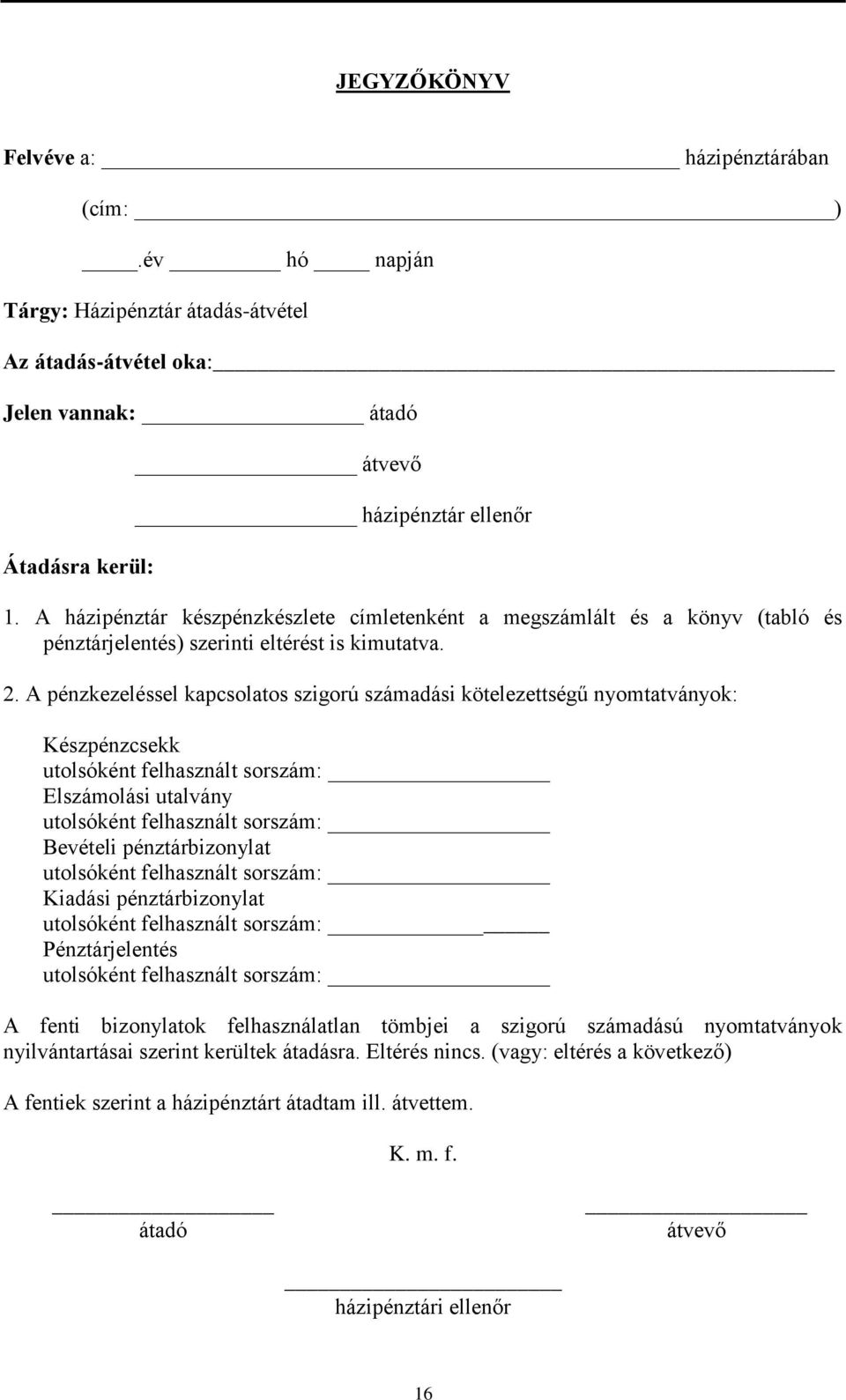 A pénzkezeléssel kapcsolatos szigorú számadási kötelezettségű nyomtatványok: Készpénzcsekk utolsóként felhasznált sorszám: Elszámolási utalvány utolsóként felhasznált sorszám: Bevételi
