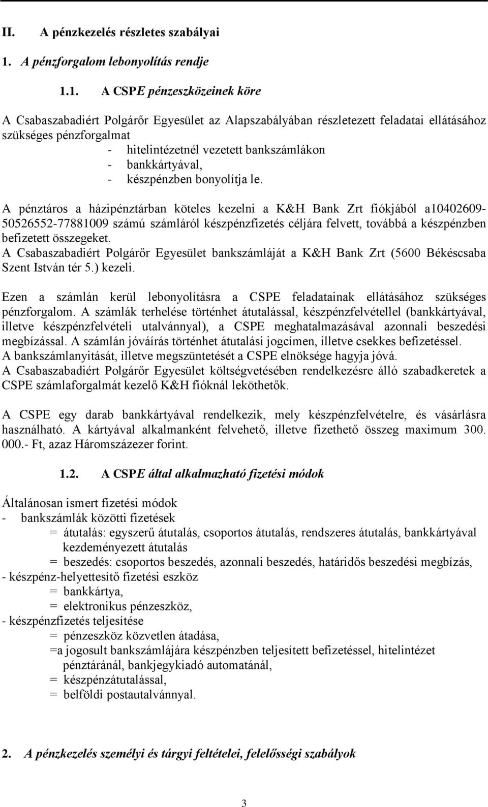 1. A CSPE pénzeszközeinek köre A Csabaszabadiért Polgárőr Egyesület az Alapszabályában részletezett feladatai ellátásához szükséges pénzforgalmat - hitelintézetnél vezetett bankszámlákon -