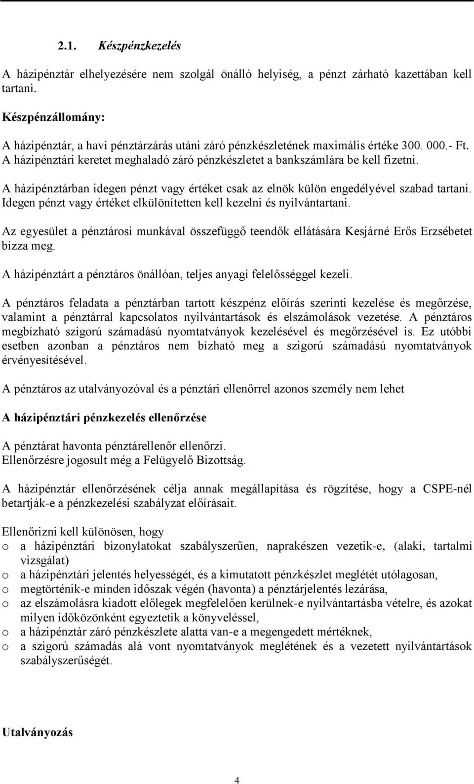 A házipénztárban idegen pénzt vagy értéket csak az elnök külön engedélyével szabad tartani. Idegen pénzt vagy értéket elkülönítetten kell kezelni és nyilvántartani.