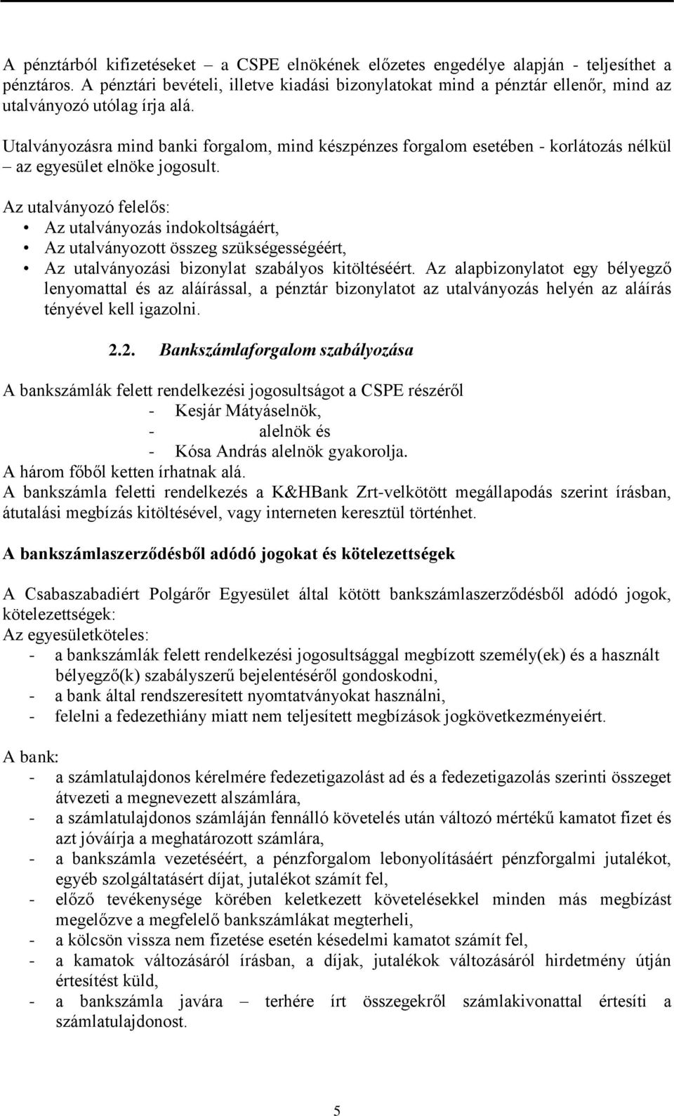 Utalványozásra mind banki forgalom, mind készpénzes forgalom esetében - korlátozás nélkül az egyesület elnöke jogosult.