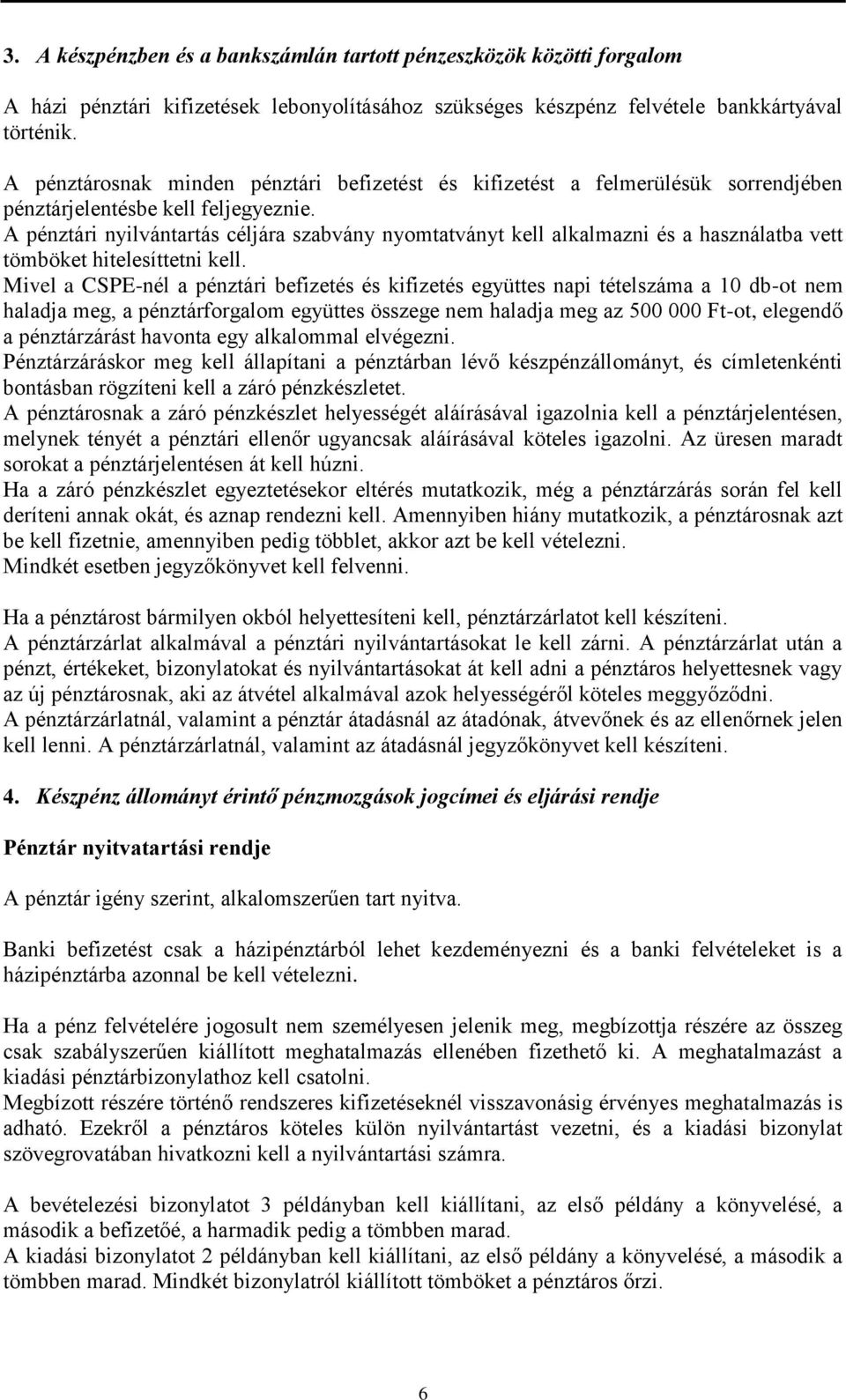 A pénztári nyilvántartás céljára szabvány nyomtatványt kell alkalmazni és a használatba vett tömböket hitelesíttetni kell.