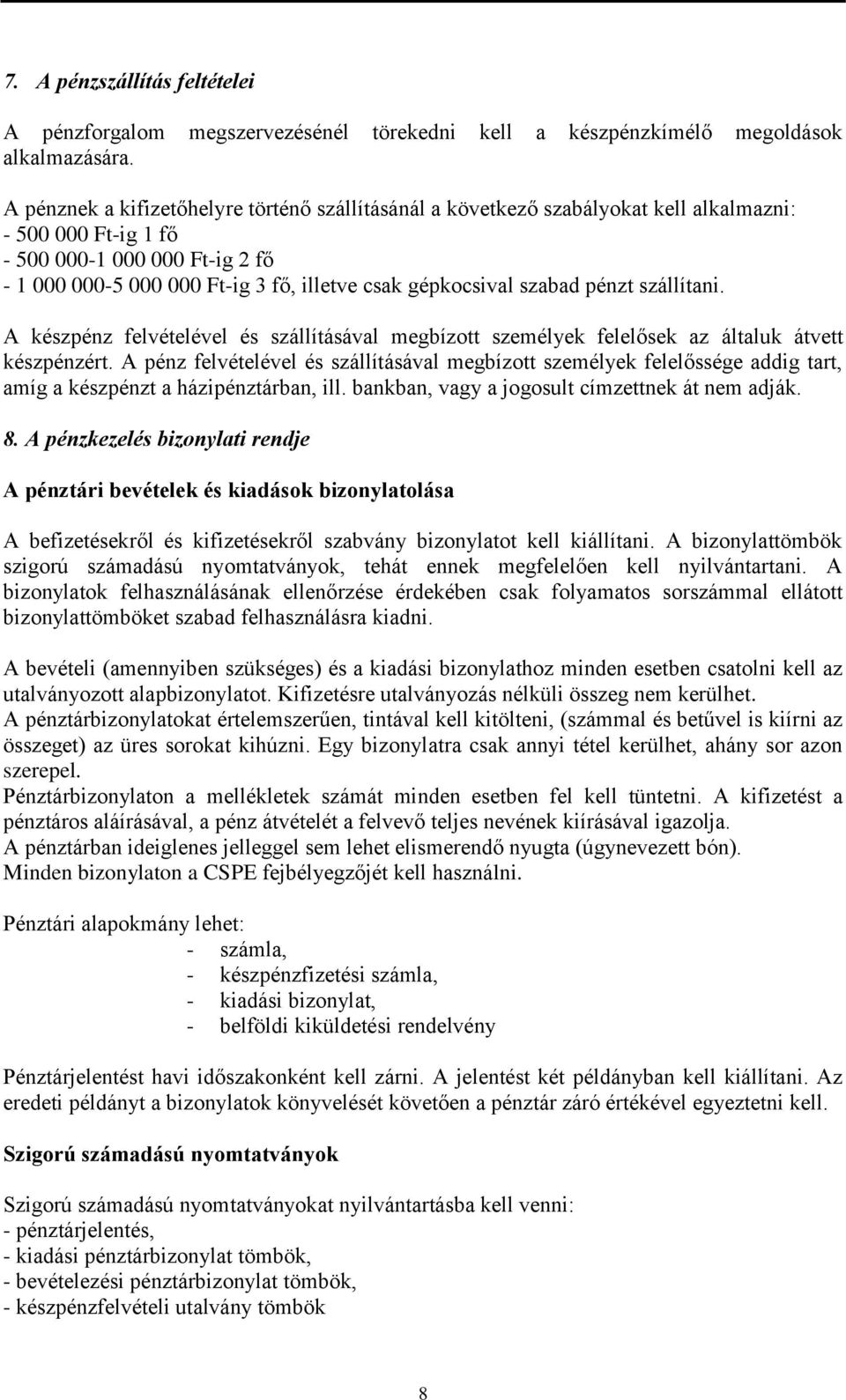 gépkocsival szabad pénzt szállítani. A készpénz felvételével és szállításával megbízott személyek felelősek az általuk átvett készpénzért.