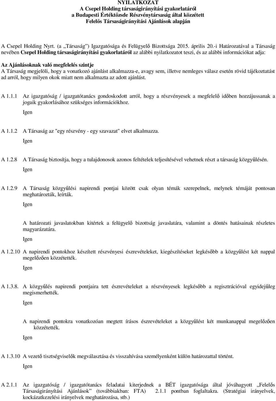 -i Határozatával a Társaság nevében Csepel Holding társaságirányítási gyakorlatáról az alábbi nyilatkozatot teszi, és az alábbi információkat adja: Az Ajánlásoknak való megfelelés szintje A Társaság