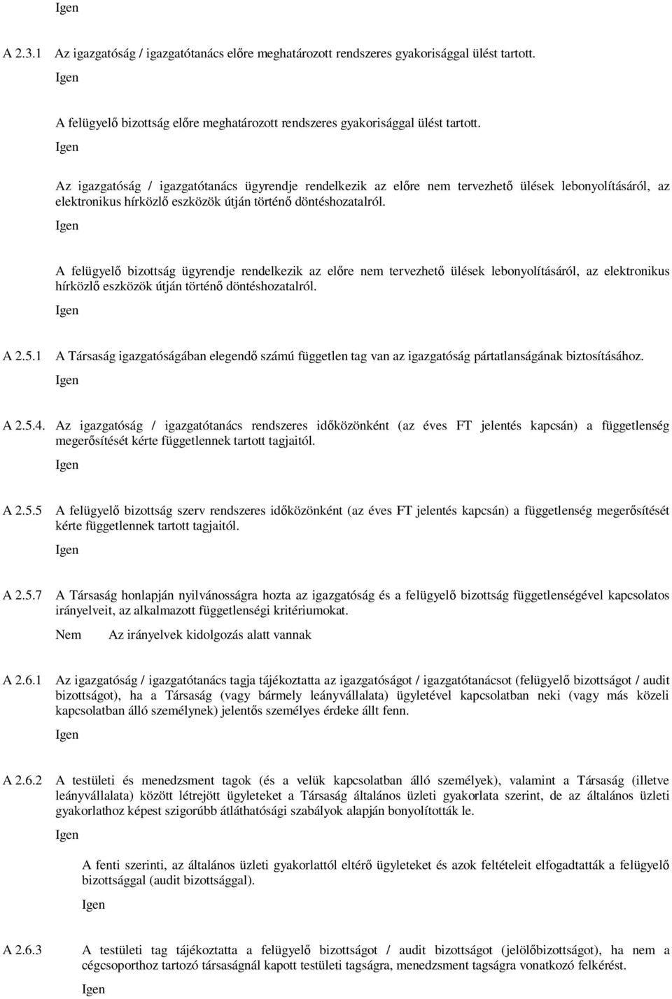 A felügyel bizottság ügyrendje rendelkezik az el re nem tervezhet ülések lebonyolításáról, az elektronikus hírközl eszközök útján történ döntéshozatalról. A 2.5.