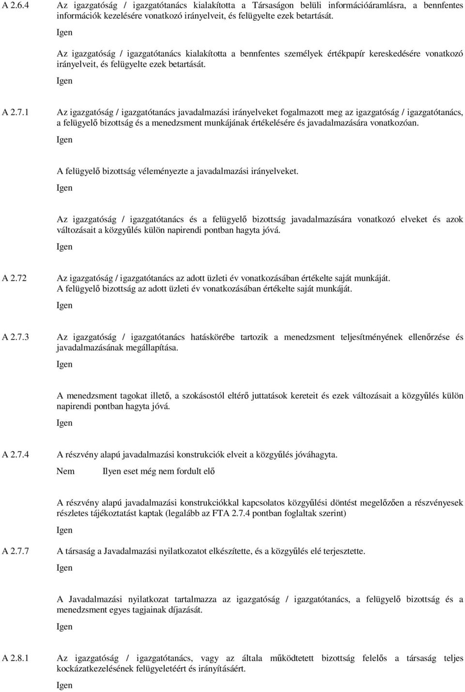 1 Az igazgatóság / igazgatótanács javadalmazási irányelveket fogalmazott meg az igazgatóság / igazgatótanács, a felügyel bizottság és a menedzsment munkájának értékelésére és javadalmazására
