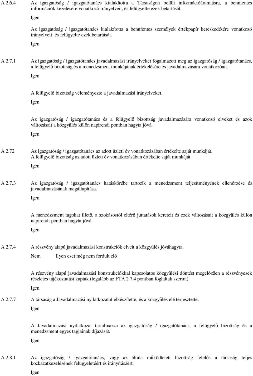 1 Az igazgatóság / igazgatótanács javadalmazási irányelveket fogalmazott meg az igazgatóság / igazgatótanács, a felügyel bizottság és a menedzsment munkájának értékelésére és javadalmazására