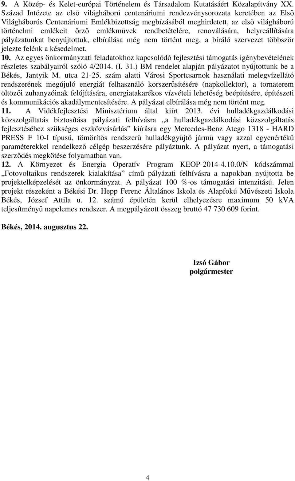 emlékművek rendbetételére, renoválására, helyreállítására pályázatunkat benyújtottuk, elbírálása még nem történt meg, a bíráló szervezet többször jelezte felénk a késedelmet. 10.