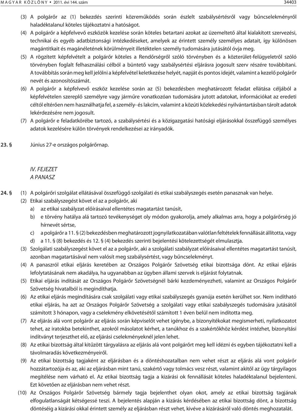 személyes adatait, így különösen magántitkait és magánéletének körülményeit illetéktelen személy tudomására jutásától óvja meg.