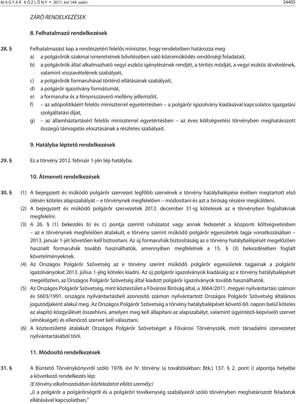 alkalmazható vegyi eszköz igénylésének rendjét, a térítés módját, a vegyi eszköz átvételének, valamint visszavételének szabályait, c) a polgárõrök formaruhával történõ ellátásának szabályait, d) a