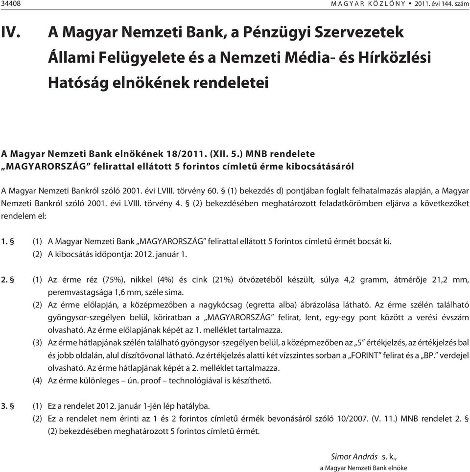 ) MNB rendelete MAGYARORSZÁG felirattal ellátott 5 forintos címletû érme kibocsátásáról A Magyar Nemzeti Bankról szóló 2001. évi LVIII. törvény 60.