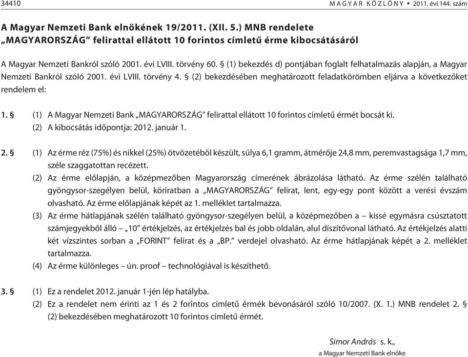 (1) bekezdés d) pontjában foglalt felhatalmazás alapján, a Magyar Nemzeti Bankról szóló 2001. évi LVIII. törvény 4.
