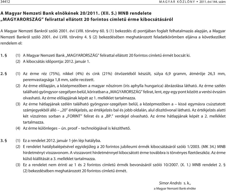 (1) bekezdés d) pontjában foglalt felhatalmazás alapján, a Magyar Nemzeti Bankról szóló 2001. évi LVIII. törvény 4.