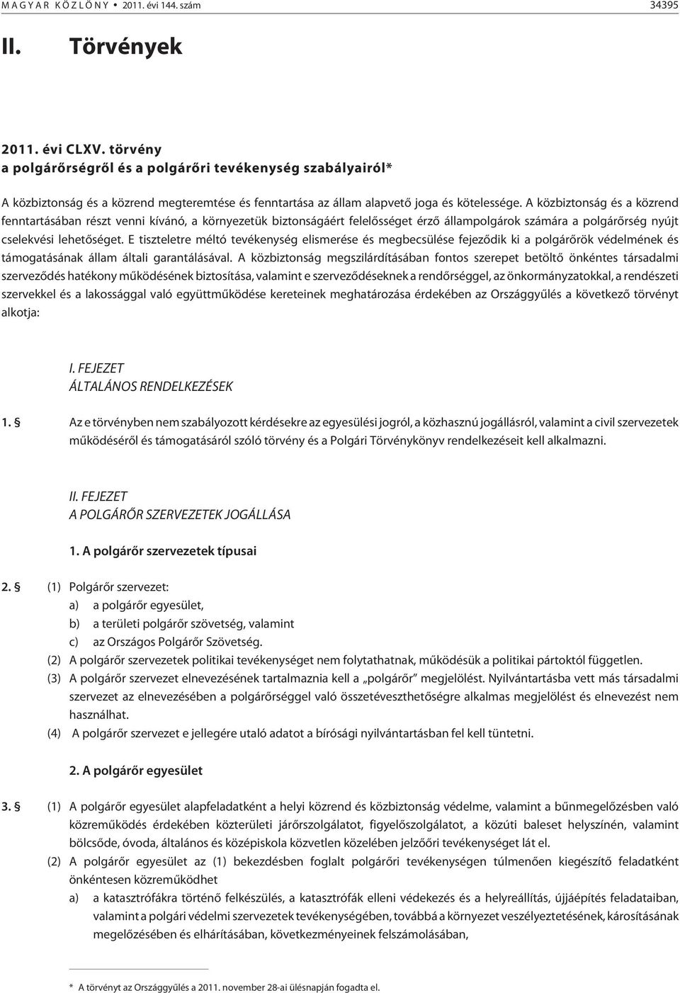 A közbiztonság és a közrend fenntartásában részt venni kívánó, a környezetük biztonságáért felelõsséget érzõ állampolgárok számára a polgárõrség nyújt cselekvési lehetõséget.