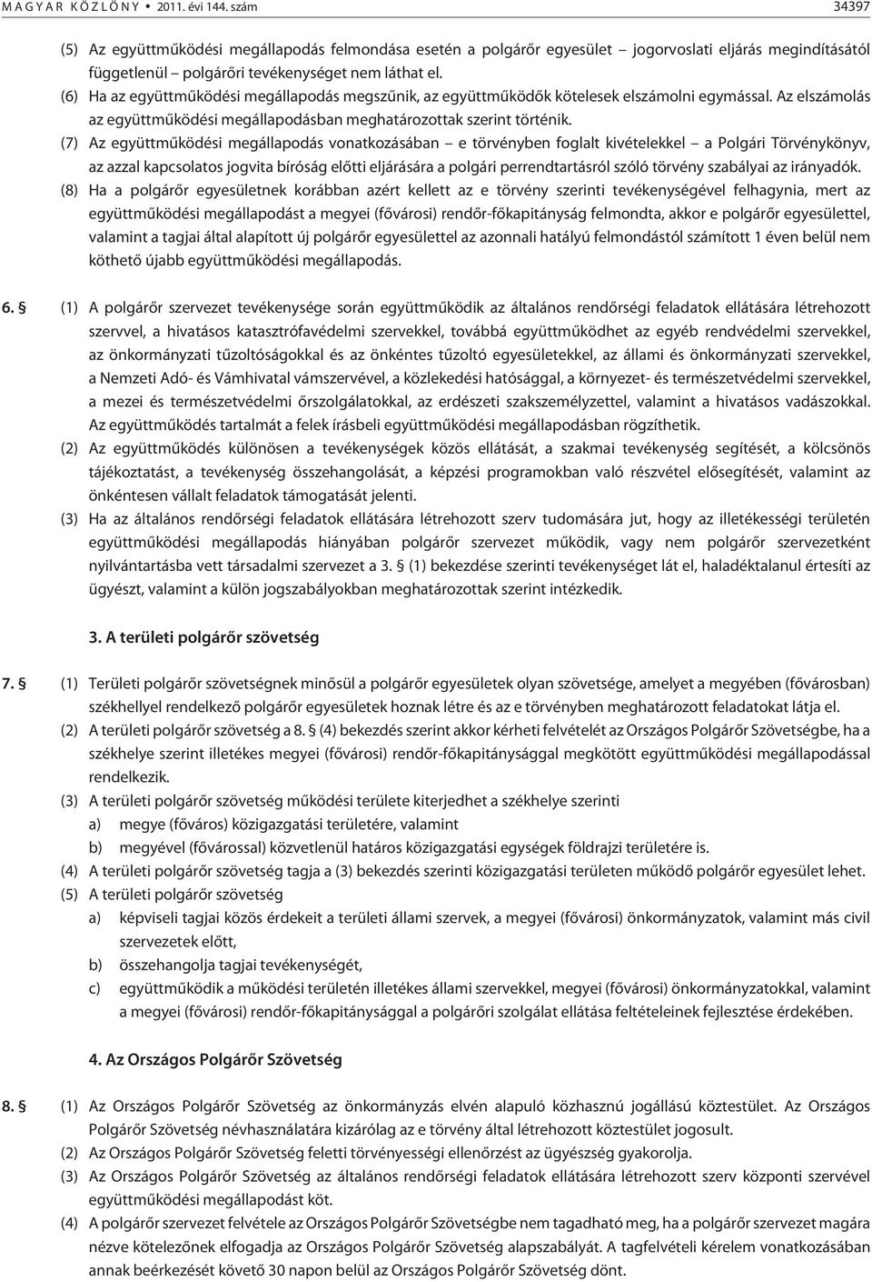 (6) Ha az együttmûködési megállapodás megszûnik, az együttmûködõk kötelesek elszámolni egymással. Az elszámolás az együttmûködési megállapodásban meghatározottak szerint történik.