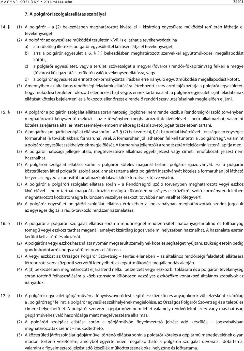 (2) A polgárõr az egyesülete mûködési területén kívül is elláthatja tevékenységét, ha a) a területileg illetékes polgárõr egyesülettel közösen látja el tevékenységét, b) arra a polgárõr egyesület a 6.