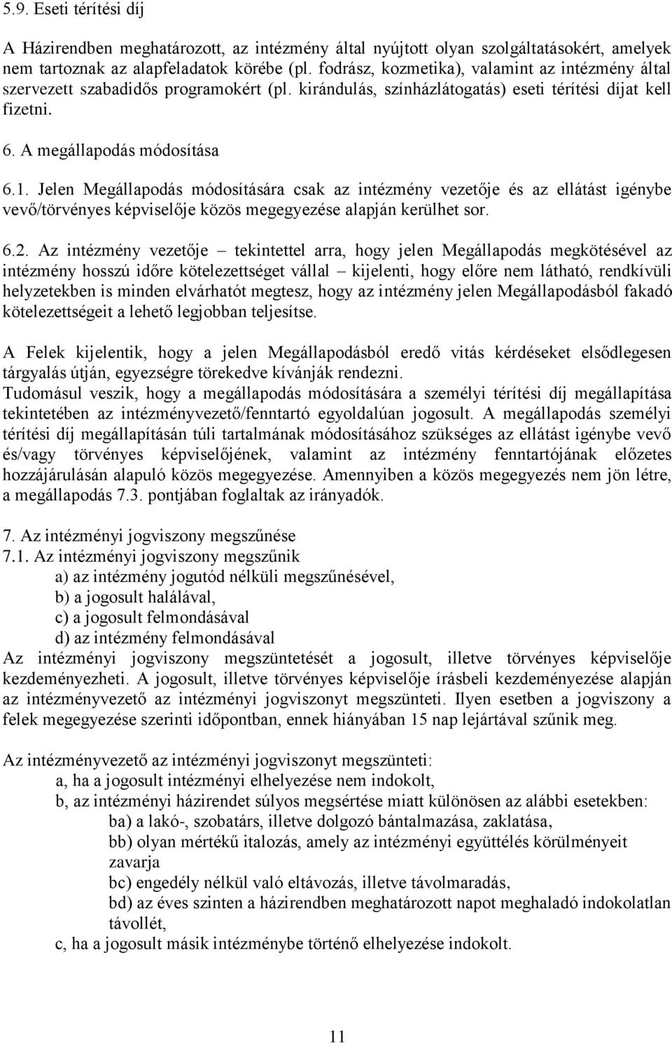 Jelen Megállapodás módosítására csak az intézmény vezetője és az ellátást igénybe vevő/törvényes képviselője közös megegyezése alapján kerülhet sor. 6.2.