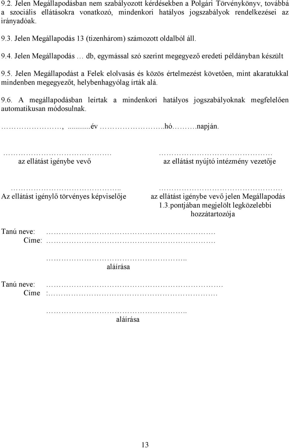 Jelen Megállapodást a Felek elolvasás és közös értelmezést követően, mint akaratukkal mindenben megegyezőt, helybenhagyólag írták alá. 9.6.