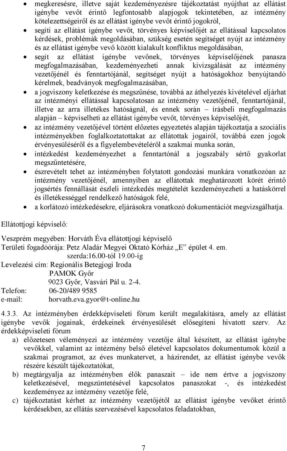 igénybe vevő között kialakult konfliktus megoldásában, segít az ellátást igénybe vevőnek, törvényes képviselőjének panasza megfogalmazásában, kezdeményezheti annak kivizsgálását az intézmény