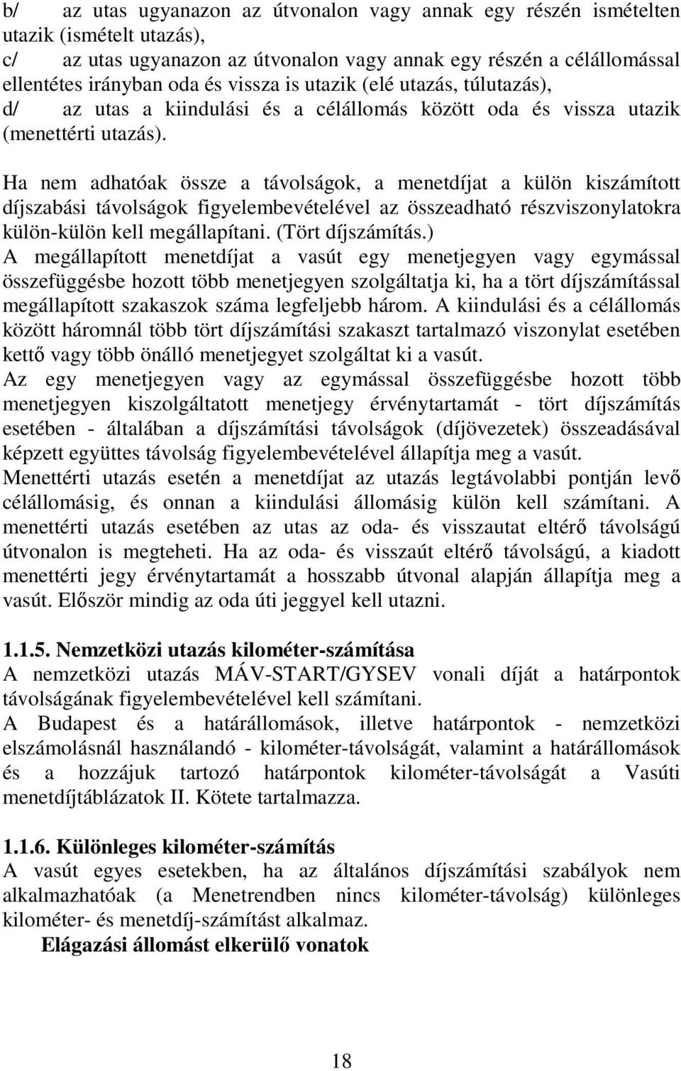 Ha nem adhatóak össze a távolságok, a menetdíjat a külön kiszámított díjszabási távolságok figyelembevételével az összeadható részviszonylatokra külön-külön kell megállapítani. (Tört díjszámítás.