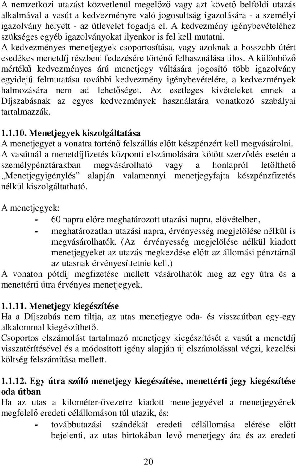 A kedvezményes menetjegyek csoportosítása, vagy azoknak a hosszabb útért esedékes menetdíj részbeni fedezésére történő felhasználása tilos.