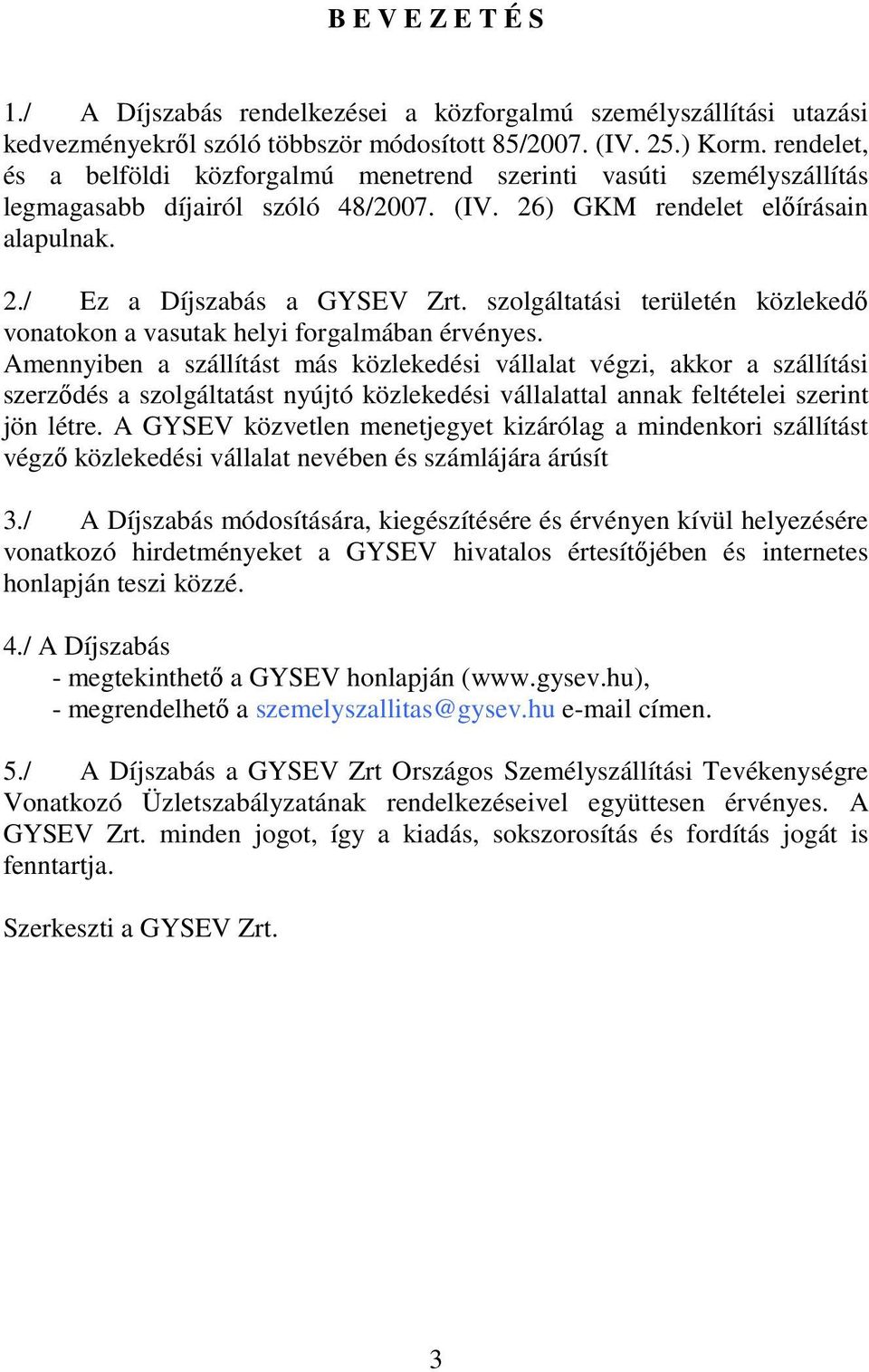 szolgáltatási területén közlekedő vonatokon a vasutak helyi forgalmában érvényes.