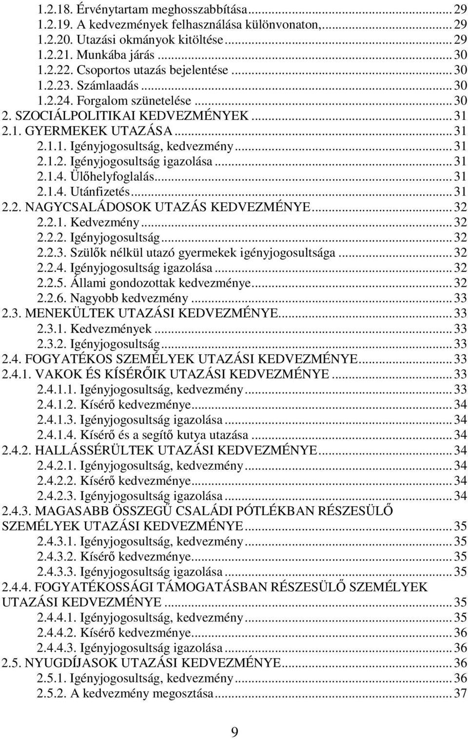 .. 31 2.1.2. Igényjogosultság igazolása... 31 2.1.4. Ülőhelyfoglalás... 31 2.1.4. Utánfizetés... 31 2.2. NAGYCSALÁDOSOK UTAZÁS KEDVEZMÉNYE... 32 2.2.1. Kedvezmény... 32 2.2.2. Igényjogosultság... 32 2.2.3. Szülők nélkül utazó gyermekek igényjogosultsága.