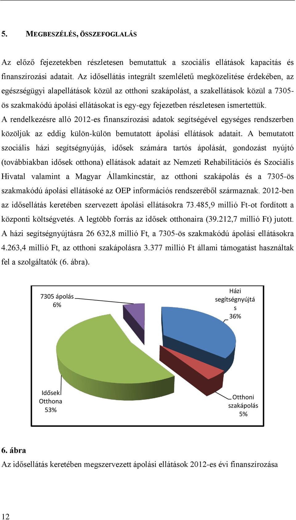 fejezetben részletesen ismertettük. A rendelkezésre alló 2012-es finanszírozási adatok segítségével egységes rendszerben közöljük az eddig külön-külön bemutatott ápolási ellátások adatait.