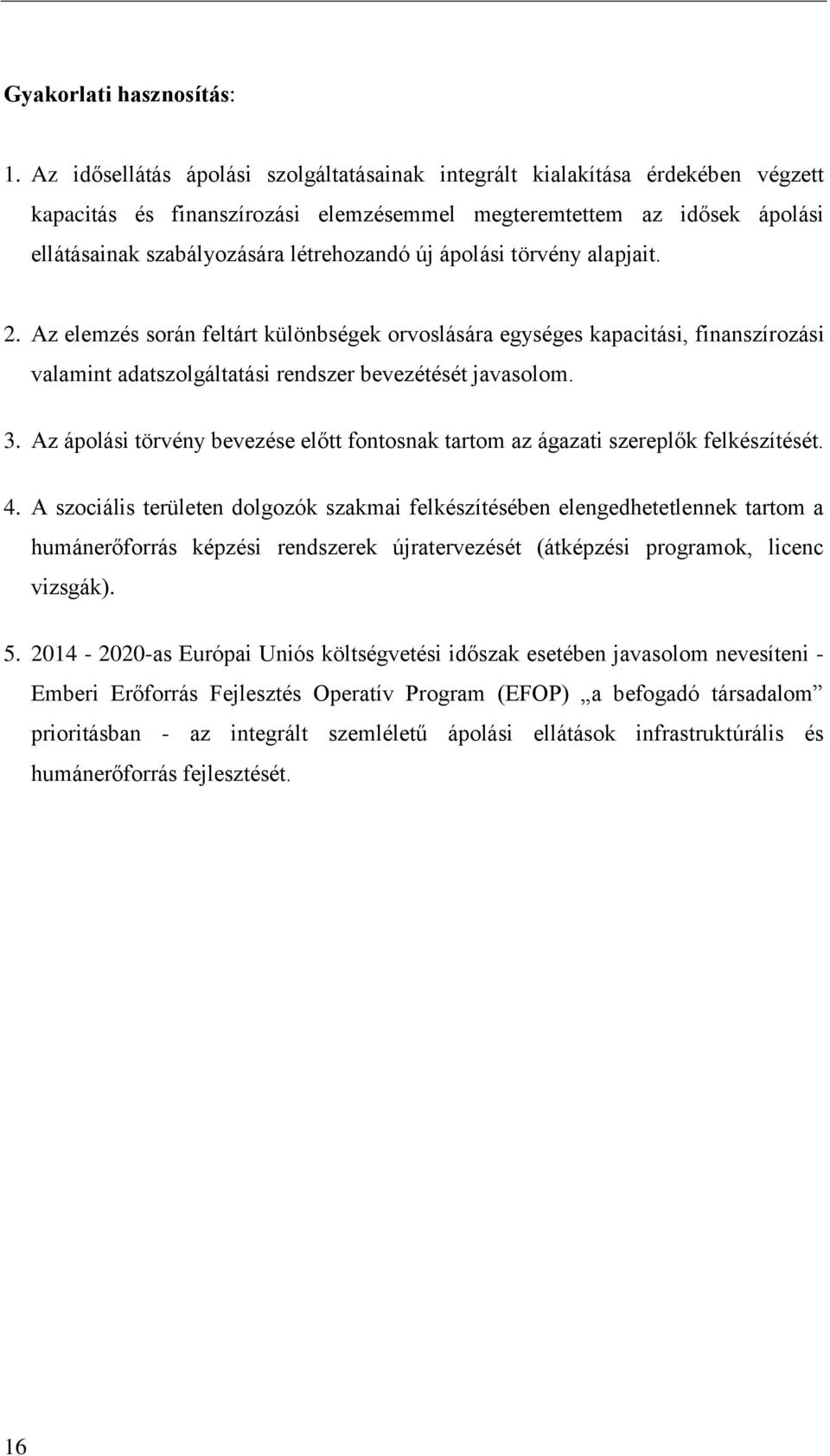 ápolási törvény alapjait. 2. Az elemzés során feltárt különbségek orvoslására egységes kapacitási, finanszírozási valamint adatszolgáltatási rendszer bevezétését javasolom. 3.