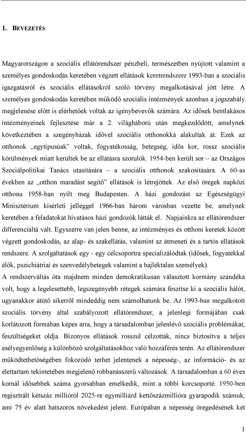 A személyes gondoskodás keretében működő szociális intézmények azonban a jogszabály megjelenése előtt is elérhetőek voltak az igénybevevők számára.