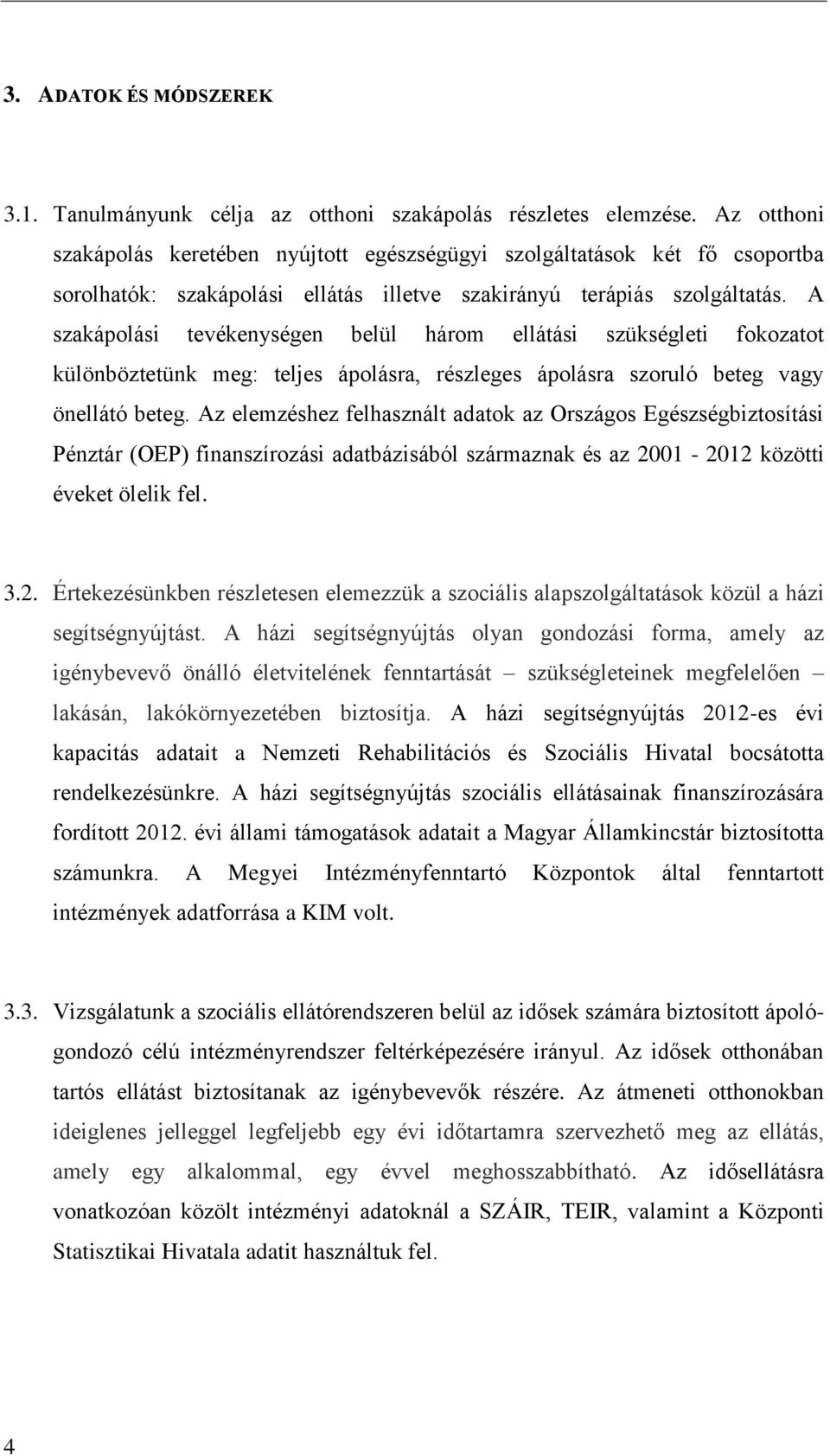 A szakápolási tevékenységen belül három ellátási szükségleti fokozatot különböztetünk meg: teljes ápolásra, részleges ápolásra szoruló beteg vagy önellátó beteg.