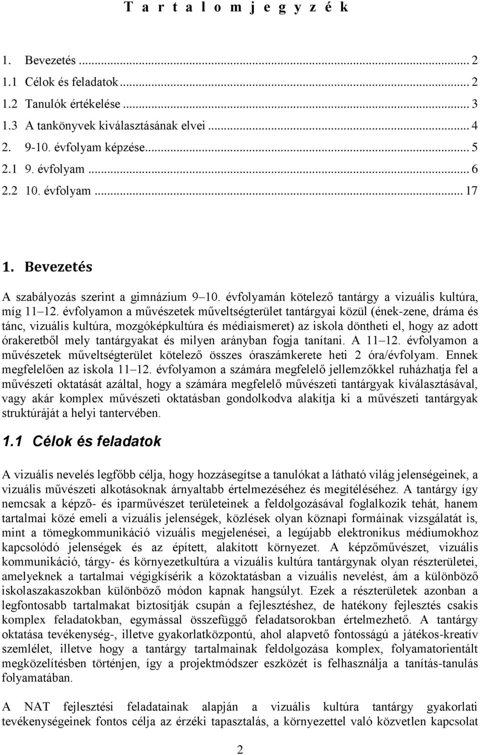 évfolyamon a művészetek műveltségterület tantárgyai közül (ének-zene, dráma és tánc, vizuális kultúra, mozgóképkultúra és médiaismeret) az iskola döntheti el, hogy az adott órakeretből mely