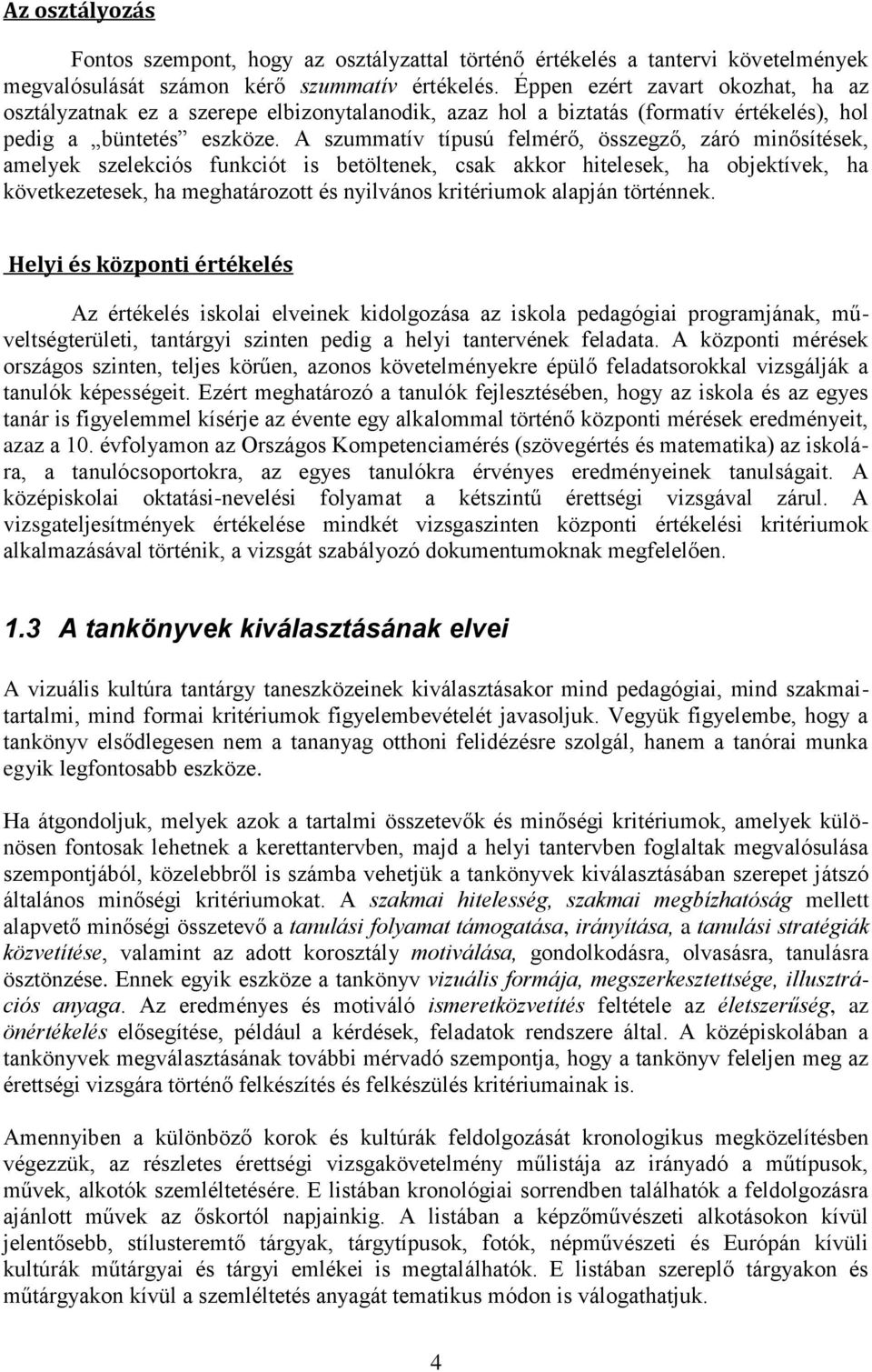 A szummatív típusú felmérő, összegző, záró minősítések, amelyek szelekciós funkciót is betöltenek, csak akkor hitelesek, ha objektívek, ha következetesek, ha meghatározott és nyilvános kritériumok