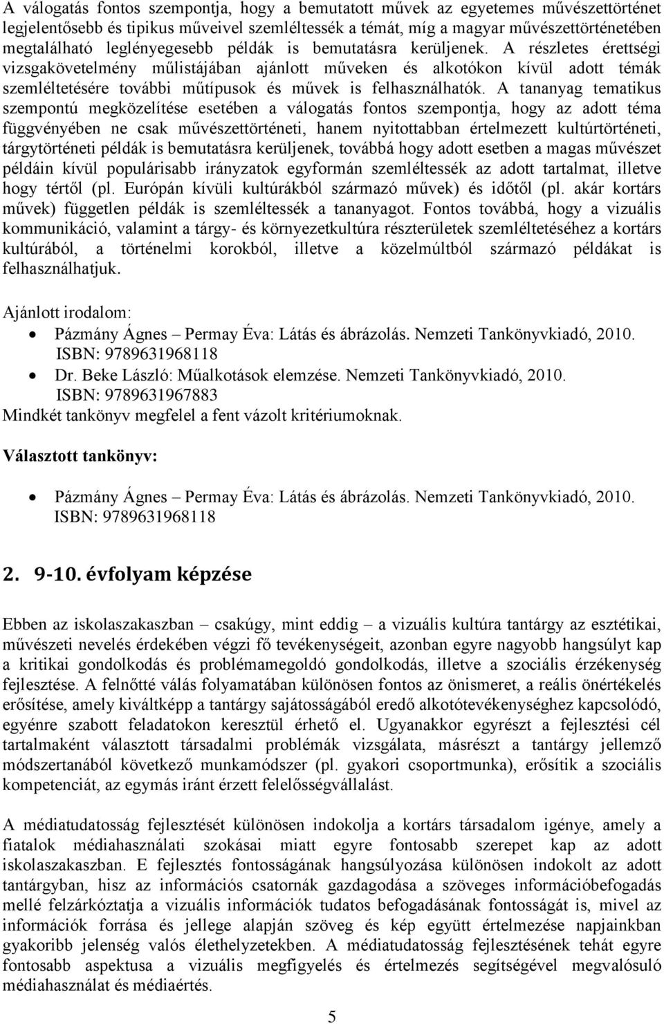 A részletes érettségi vizsgakövetelmény műlistájában ajánlott műveken és alkotókon kívül adott témák szemléltetésére további műtípusok és művek is felhasználhatók.