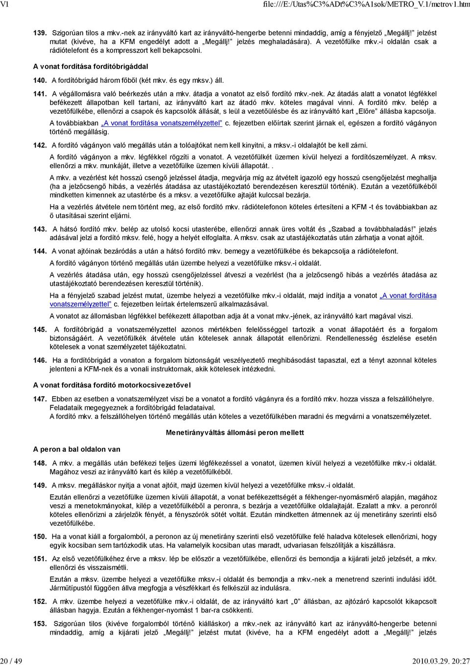 A vonat fordítása fordítóbrigáddal 140. A fordítóbrigád három fıbıl (két mkv. és egy mksv.) áll. 141. A végállomásra való beérkezés után a mkv. átadja a vonatot az elsı fordító mkv.-nek.