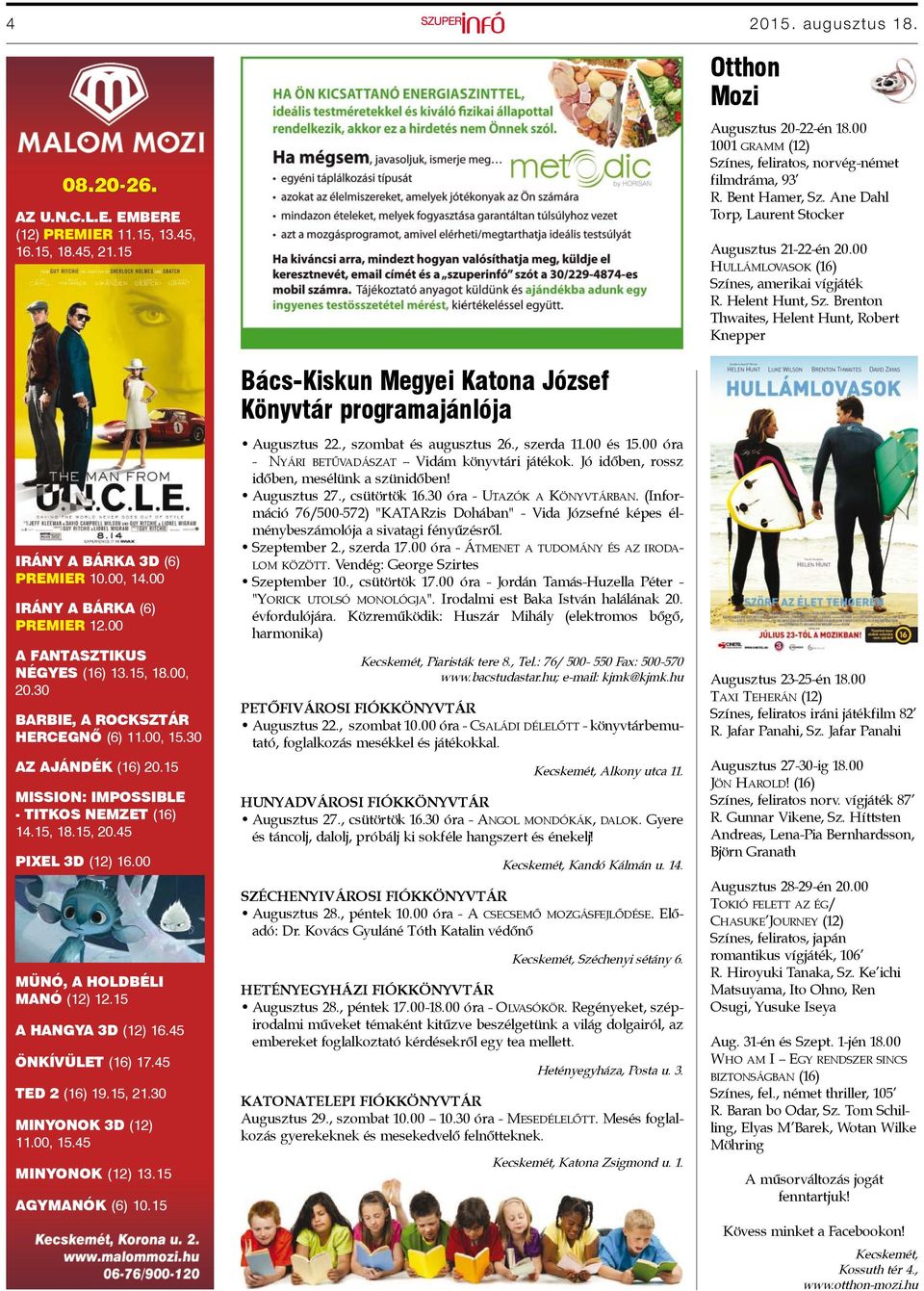 Helent Hunt, Sz. Brenton Thwaites, Helent Hunt, Robert Knepper IRÁNY A BÁRKA 3D (6) PREMIER 10.00, 14.00 IRÁNY A BÁRKA (6) PREMIER 12.00 A FANTASZTIKUS NÉGYES (16) 13.15, 18.00, 20.