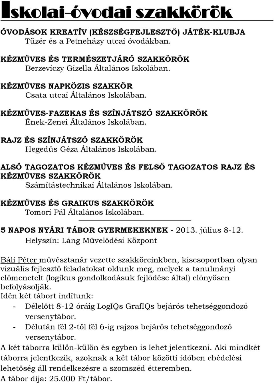 ALSÓ TAGOZATOS KÉZMŰVES ÉS FELSŐ TAGOZATOS RAJZ ÉS KÉZMŰVES SZAKKÖRÖK Számítástechnikai Általános Iskolában. KÉZMŰVES ÉS GRAIKUS SZAKKÖRÖK Tomori Pál Általános Iskolában.