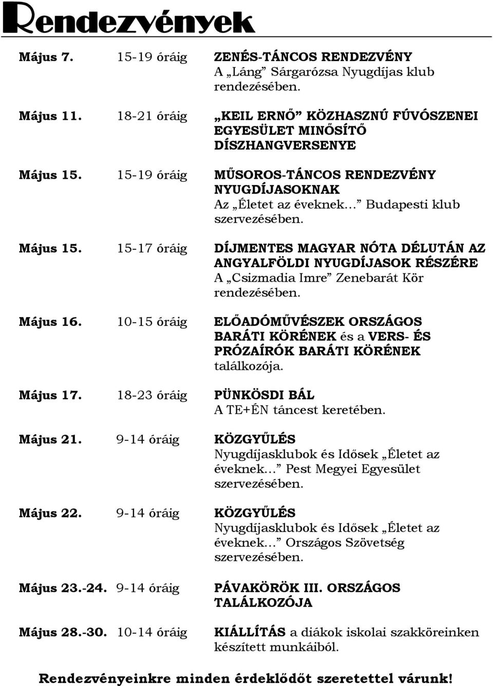 Május 15. 15-17 óráig DÍJMENTES MAGYAR NÓTA DÉLUTÁN AZ ANGYALFÖLDI NYUGDÍJASOK RÉSZÉRE A Csizmadia Imre Zenebarát Kör rendezésében. Május 16.