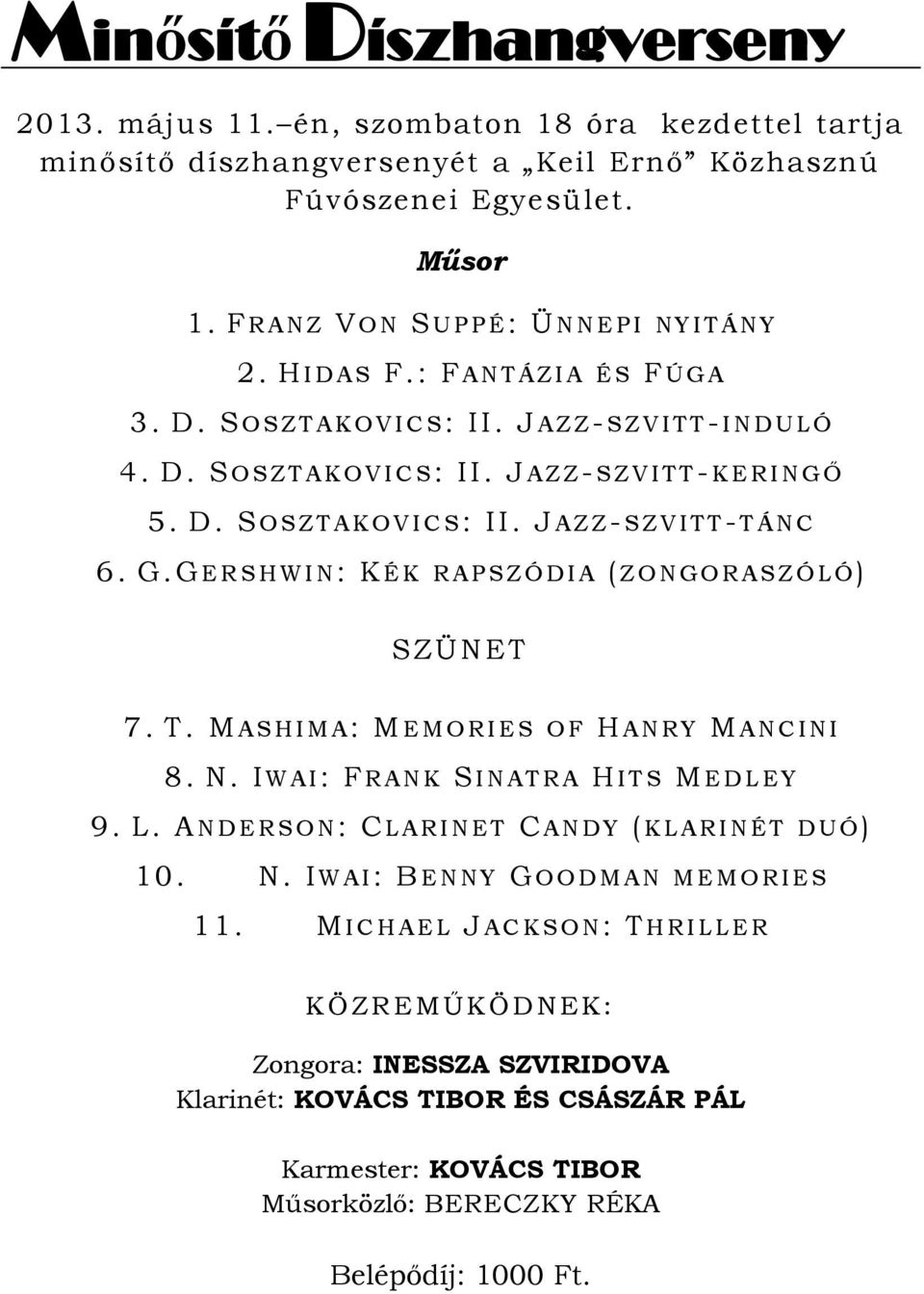 D. SOSZ T A K O V I C S: II. JAZ Z - S Z V I T T - T Á N C 6. G.GE R S H W I N : KÉ K R A P S Z Ó D I A ( Z O N GO R A S Z Ó L Ó ) SZÜN ET 7. T. M A S H I M A: M E M O R I E S O F H A N R Y M A N C I N I 8.