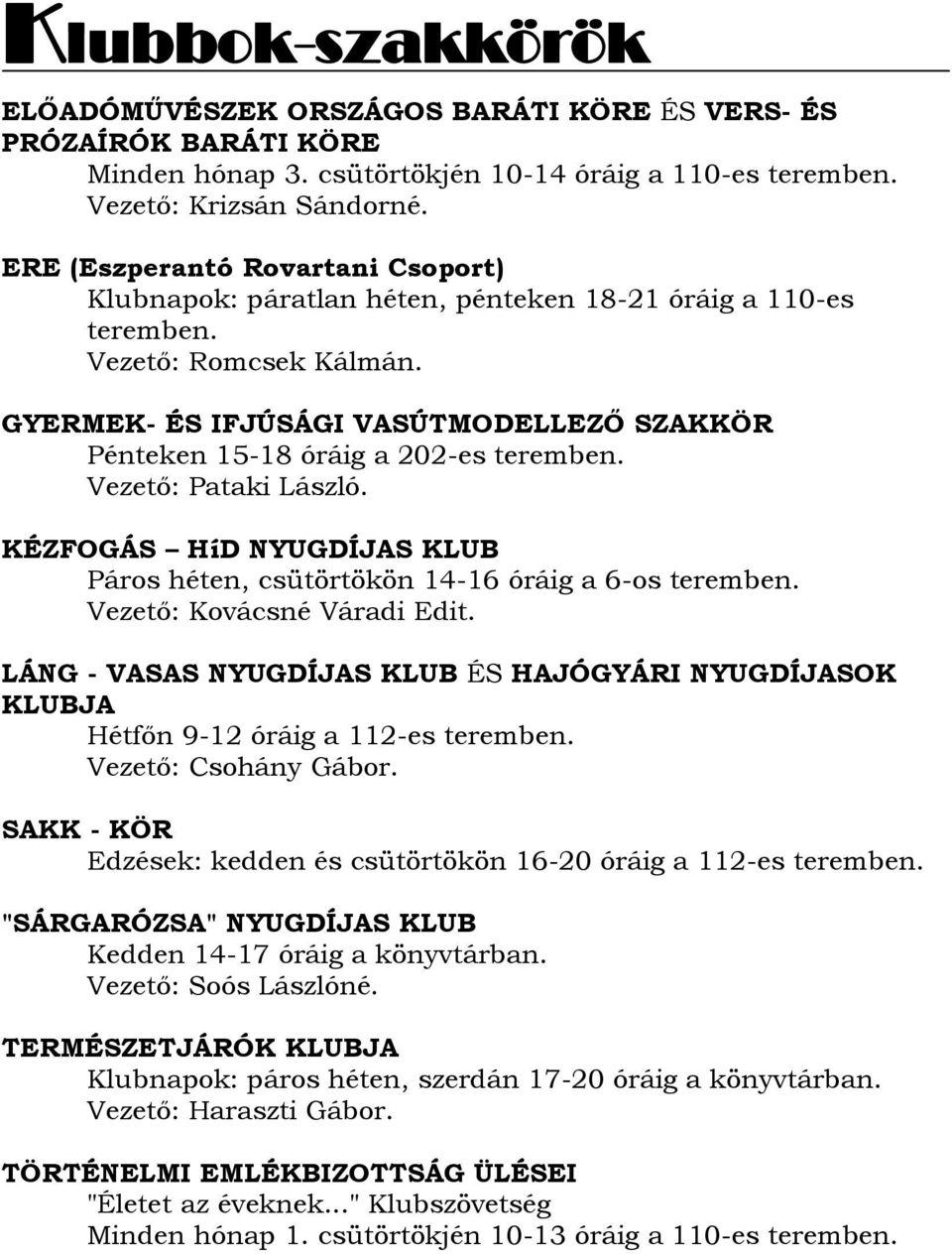 GYERMEK- ÉS IFJÚSÁGI VASÚTMODELLEZŐ SZAKKÖR Pénteken 15-18 óráig a 202-es teremben. Vezető: Pataki László. KÉZFOGÁS HíD NYUGDÍJAS KLUB Páros héten, csütörtökön 14-16 óráig a 6-os teremben.