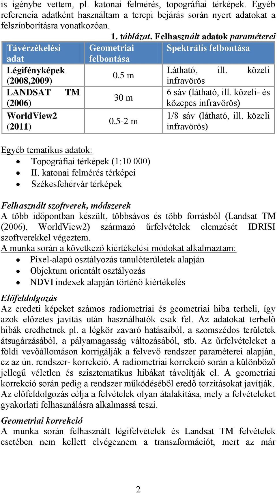 közeli- és 30 m (2006) közepes infravörös) WorldView2 (2011) 0.5-2 m Egyéb tematikus adatok: Topográfiai térképek (1:10 000) II.