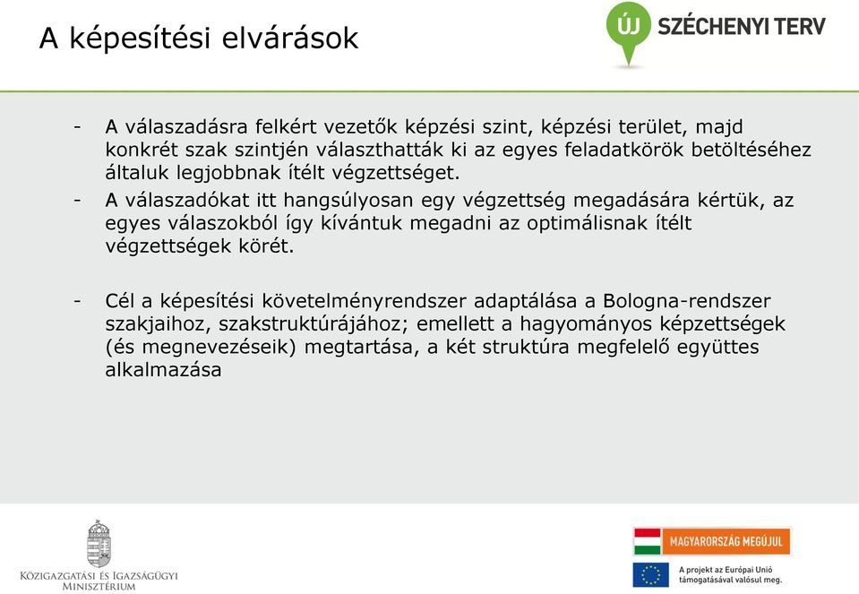 - A válaszadókat itt hangsúlyosan egy végzettség megadására kértük, az egyes válaszokból így kívántuk megadni az optimálisnak ítélt