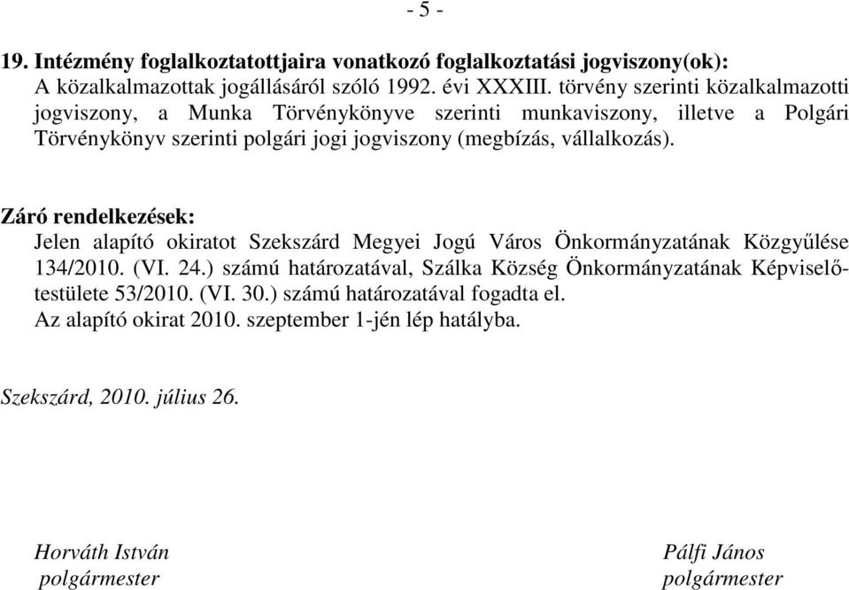 vállalkozás). Záró rendelkezések: Jelen alapító okiratot Szekszárd Megyei Jogú Város Önkormányzatának Közgyőlése 134/2010. (VI. 24.