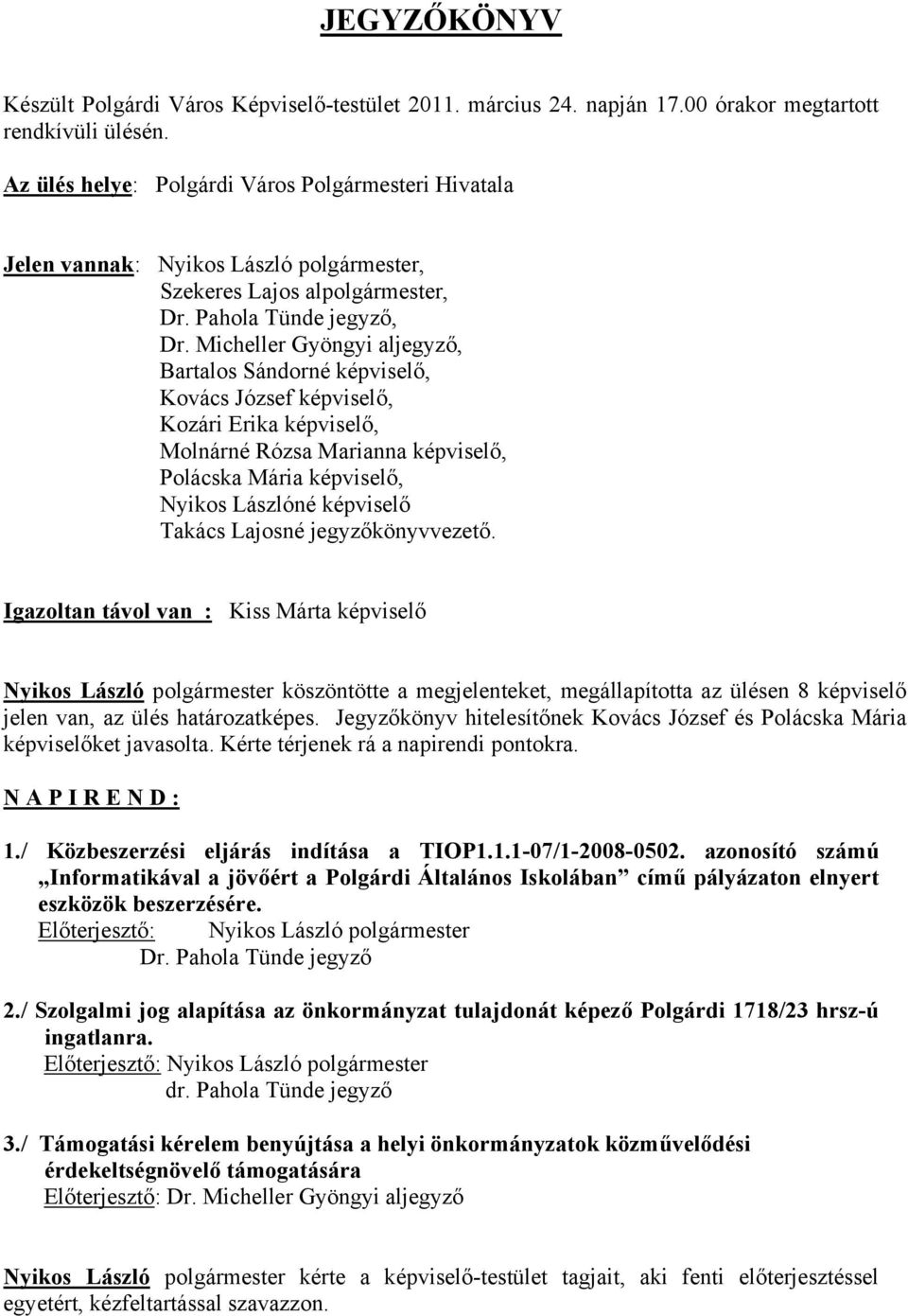 Micheller Gyöngyi aljegyző, Bartalos Sándorné képviselő, Kovács József képviselő, Kozári Erika képviselő, Molnárné Rózsa Marianna képviselő, Polácska Mária képviselő, Nyikos Lászlóné képviselő Takács